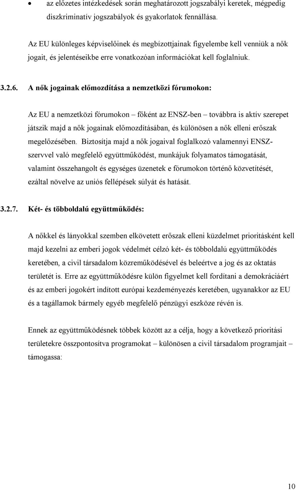 A nők jogainak előmozdítása a nemzetközi fórumokon: Az EU a nemzetközi fórumokon főként az ENSZ-ben továbbra is aktív szerepet játszik majd a nők jogainak előmozdításában, és különösen a nők elleni