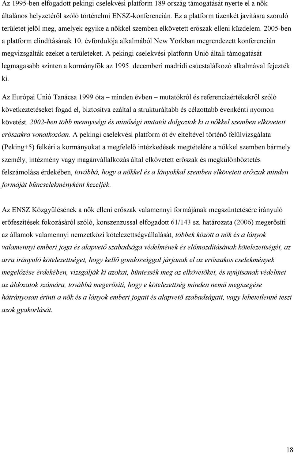 évfordulója alkalmából New Yorkban megrendezett konferencián megvizsgálták ezeket a területeket. A pekingi cselekvési platform Unió általi támogatását legmagasabb szinten a kormányfők az 1995.