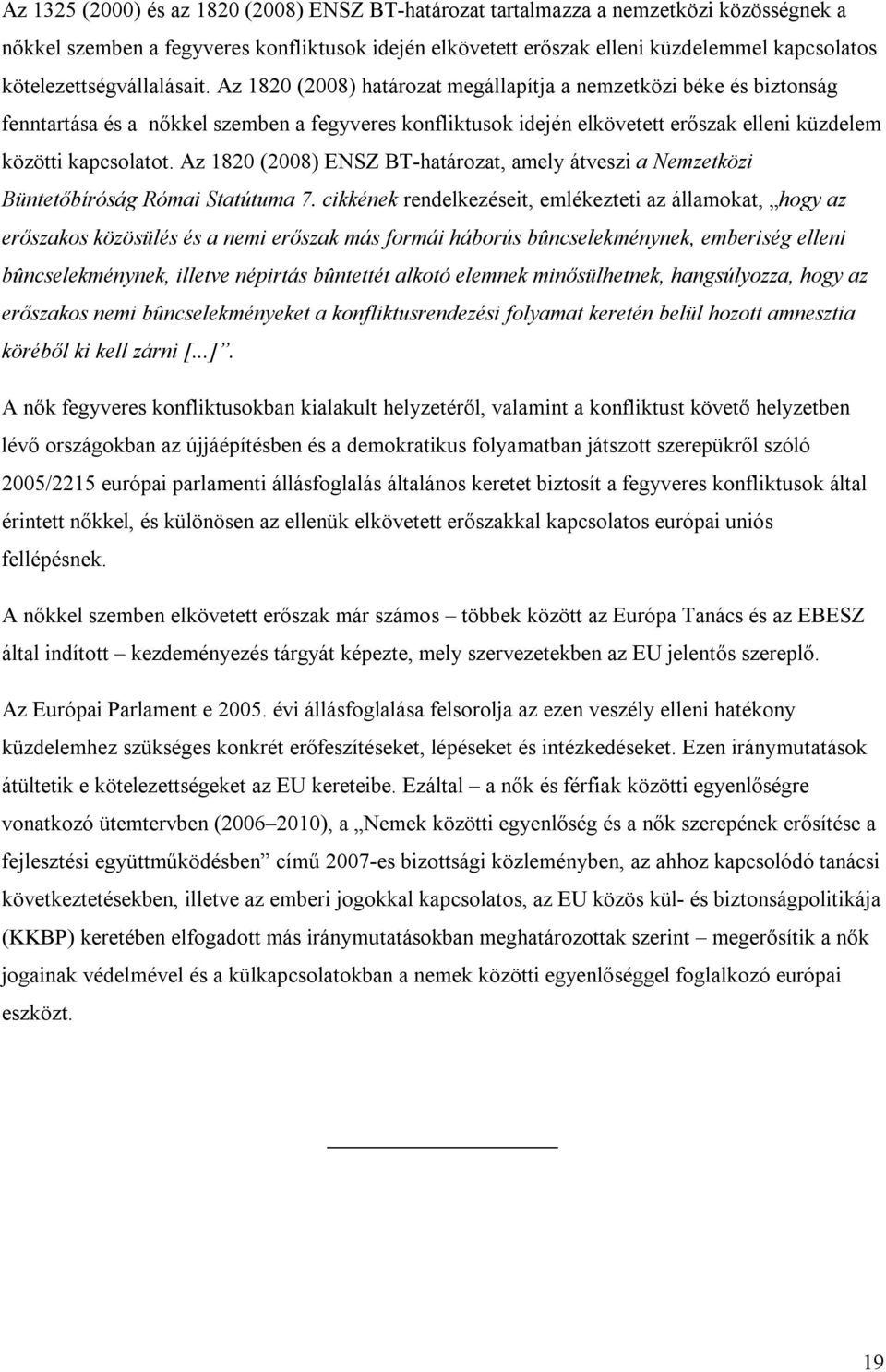 Az 1820 (2008) határozat megállapítja a nemzetközi béke és biztonság fenntartása és a nőkkel szemben a fegyveres konfliktusok idején elkövetett erőszak elleni küzdelem közötti kapcsolatot.