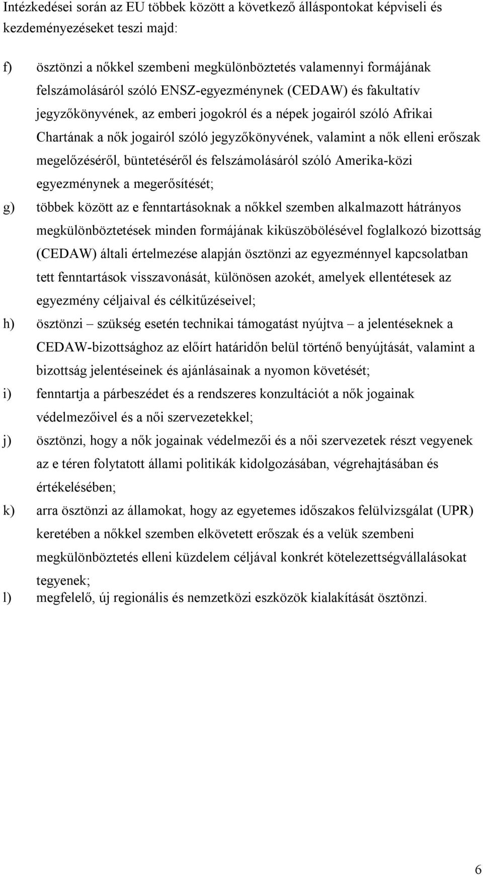 megelőzéséről, büntetéséről és felszámolásáról szóló Amerika-közi egyezménynek a megerősítését; g) többek között az e fenntartásoknak a nőkkel szemben alkalmazott hátrányos megkülönböztetések minden