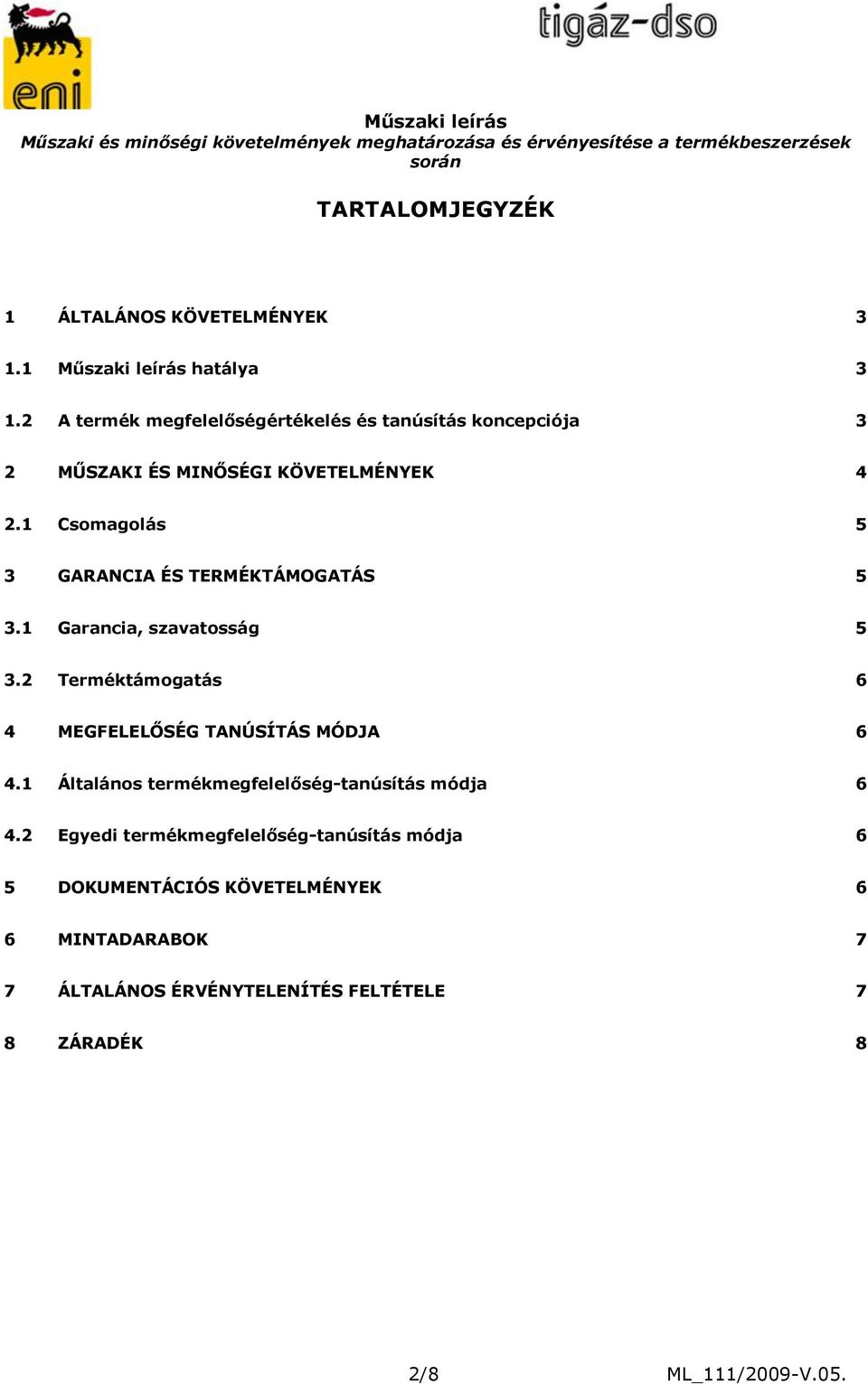 1 Csomagolás 5 3 GARANCIA ÉS TERMÉKTÁMOGATÁS 5 3.1 Garancia, szavatosság 5 3.2 Terméktámogatás 6 4 MEGFELELŐSÉG TANÚSÍTÁS MÓDJA 6 4.