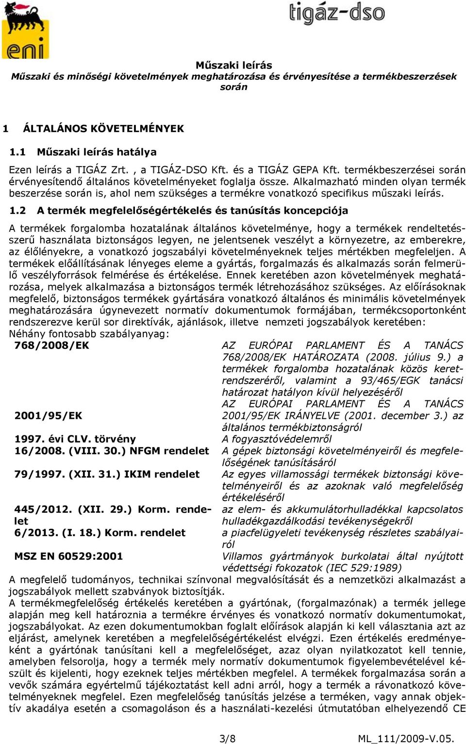 2 A termék megfelelőségértékelés és tanúsítás koncepciója A termékek forgalomba hozatalának általános követelménye, hogy a termékek rendeltetésszerű használata biztonságos legyen, ne jelentsenek