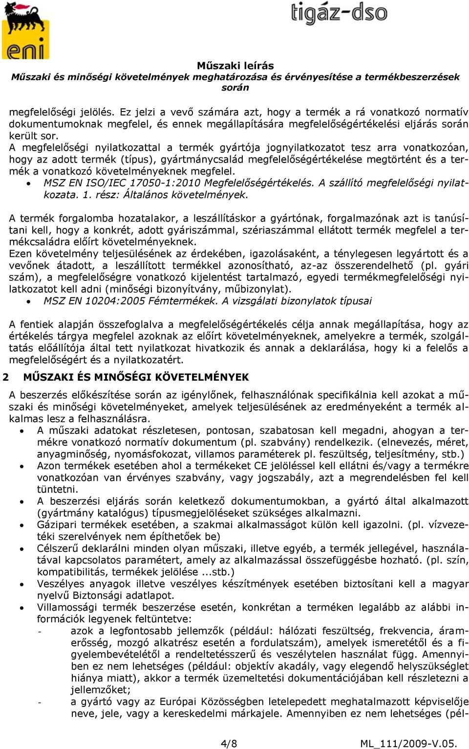 követelményeknek megfelel. MSZ EN ISO/IEC 17050-1:2010 Megfelelőségértékelés. A szállító megfelelőségi nyilatkozata. 1. rész: Általános követelmények.