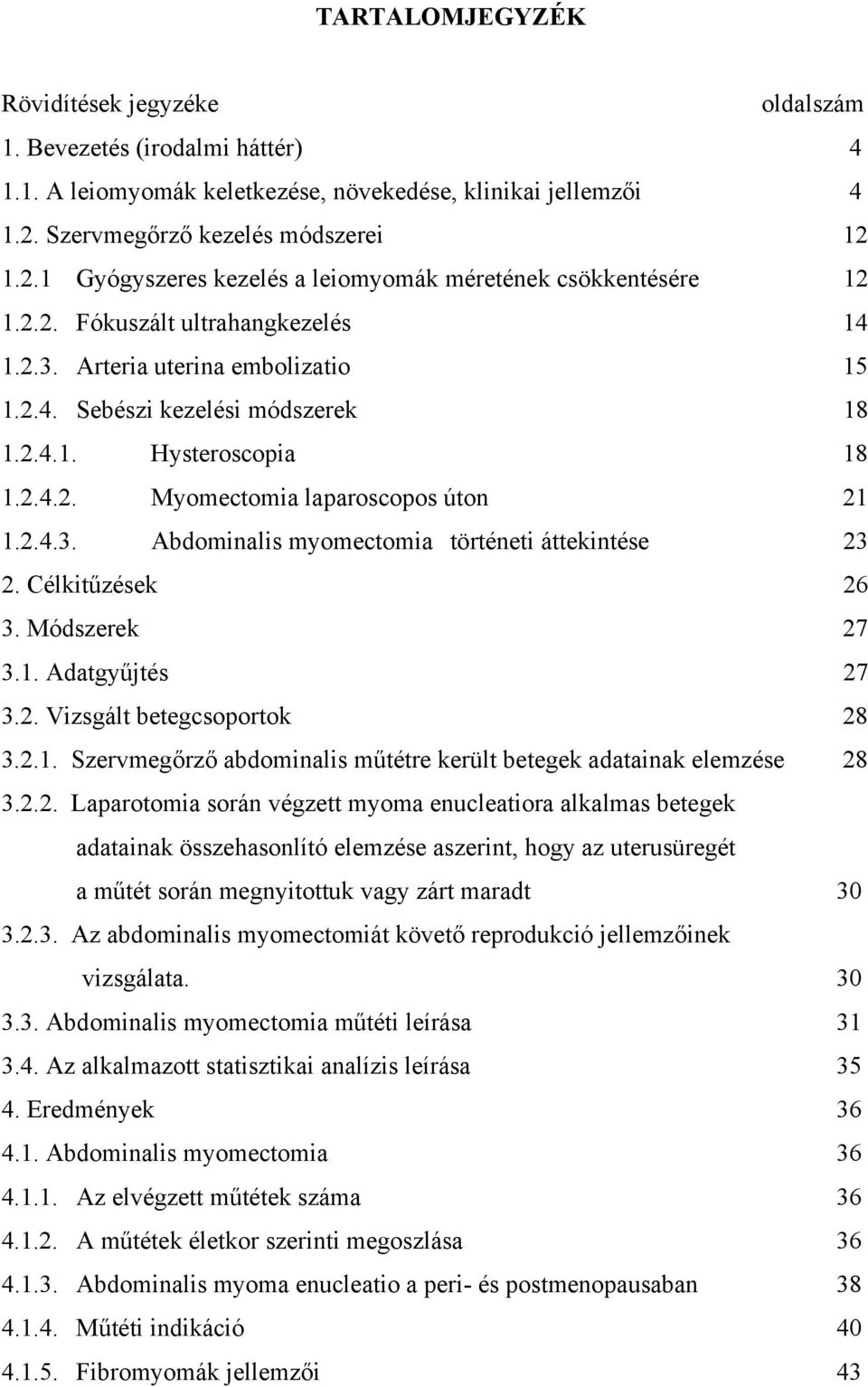 2.4.1. Hysteroscopia 18 1.2.4.2. Myomectomia laparoscopos úton 21 1.2.4.3. Abdominalis myomectomia történeti áttekintése 23 2. Célkitűzések 26 3. Módszerek 27 3.1. Adatgyűjtés 27 3.2. Vizsgált betegcsoportok 28 3.