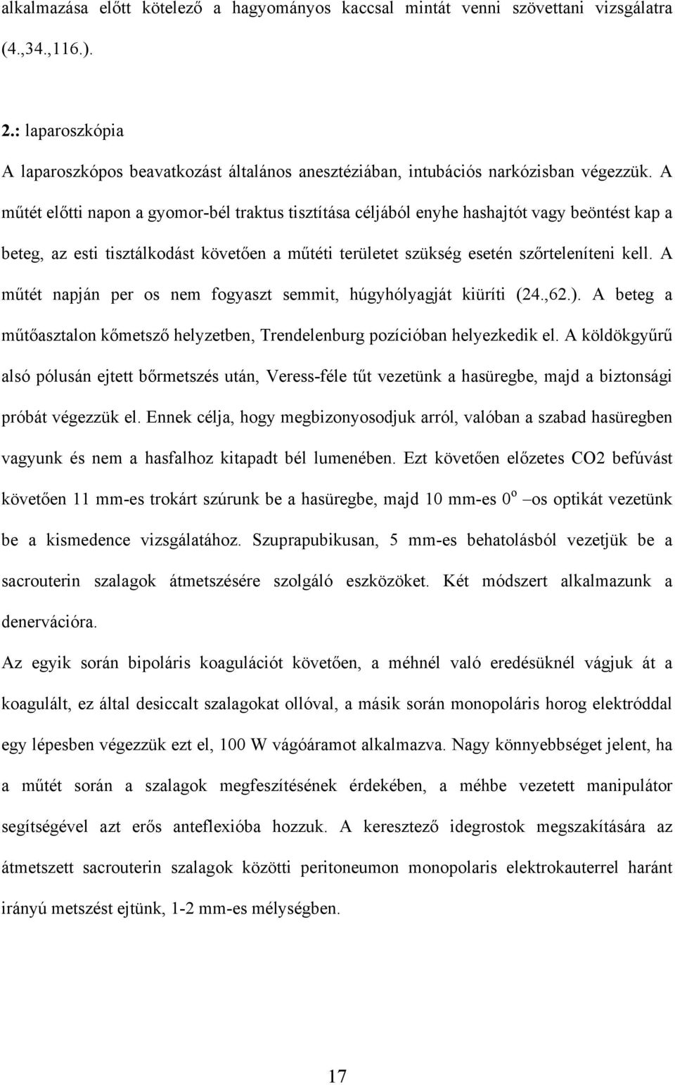A m tét el tti napon a gyomor-bél traktus tisztítása céljából enyhe hashajtót vagy beöntést kap a beteg, az esti tisztálkodást követ en a m téti területet szükség esetén sz rteleníteni kell.