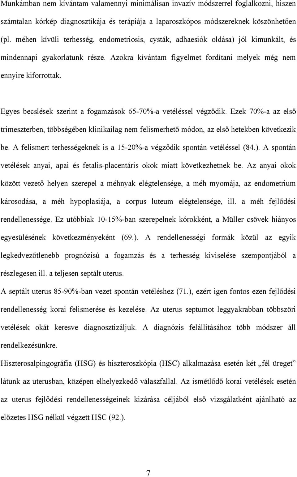 Egyes becslések szerint a fogamzások 65-70%-a vetéléssel végz dik. Ezek 70%-a az els trimeszterben, többségében klinikailag nem felismerhet módon, az els hetekben következik be.