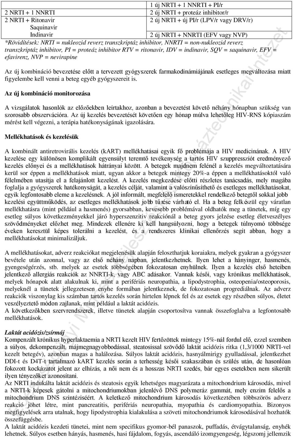 efavirenz, NVP = nevirapine Az új kombináció bevezetése előtt a tervezett gyógyszerek farmakodinámiájának esetleges megváltozása miatt figyelembe kell venni a beteg egyéb gyógyszereit is.