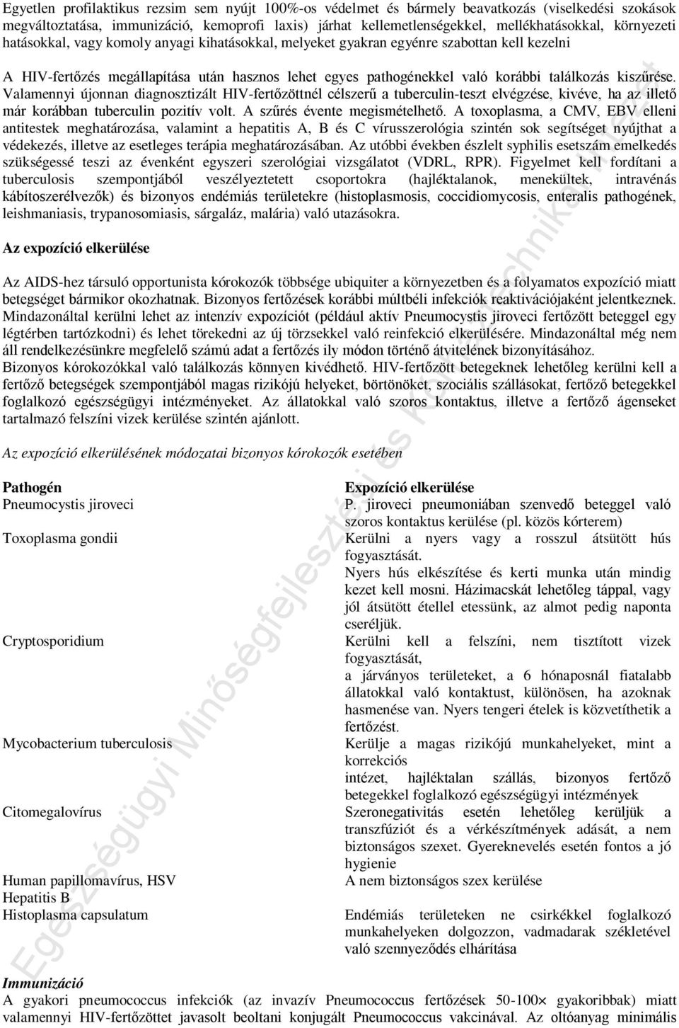 kiszűrése. Valamennyi újonnan diagnosztizált HIV-fertőzöttnél célszerű a tuberculin-teszt elvégzése, kivéve, ha az illető már korábban tuberculin pozitív volt. A szűrés évente megismételhető.