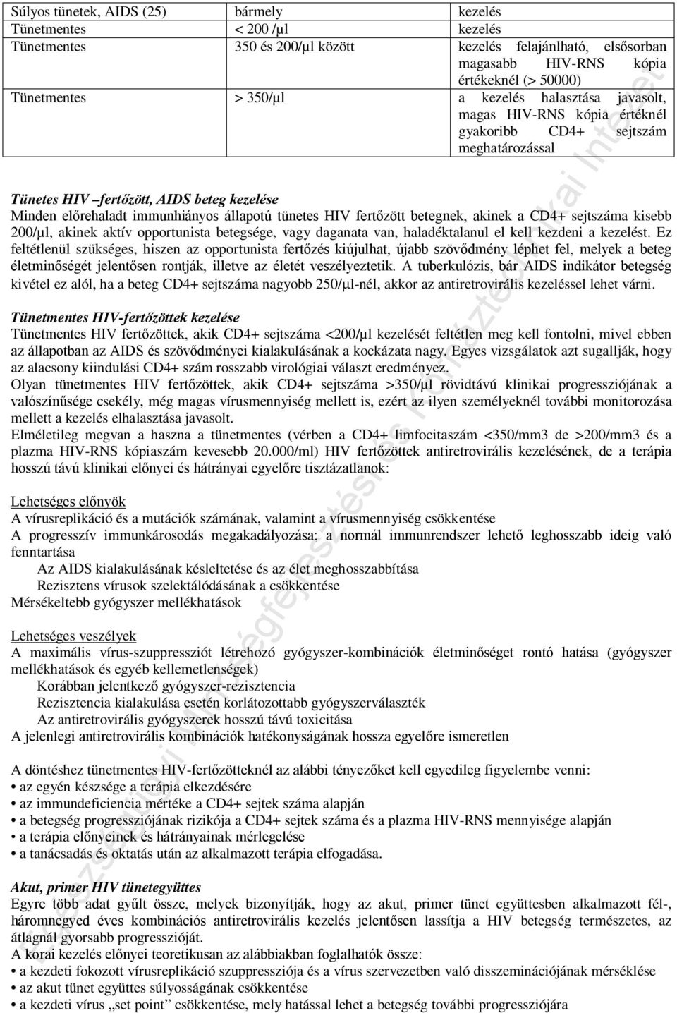 HIV fertőzött betegnek, akinek a CD4+ sejtszáma kisebb 200/µl, akinek aktív opportunista betegsége, vagy daganata van, haladéktalanul el kell kezdeni a kezelést.