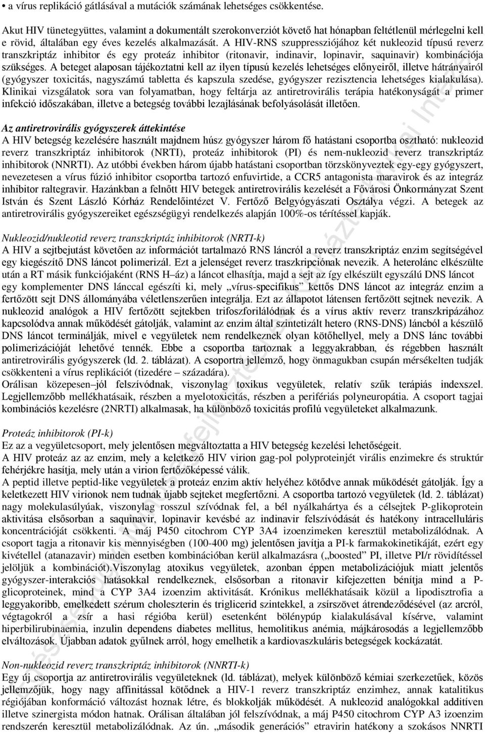 A HIV-RNS szuppressziójához két nukleozid típusú reverz transzkriptáz inhibitor és egy proteáz inhibitor (ritonavir, indinavir, lopinavir, saquinavir) kombinációja szükséges.