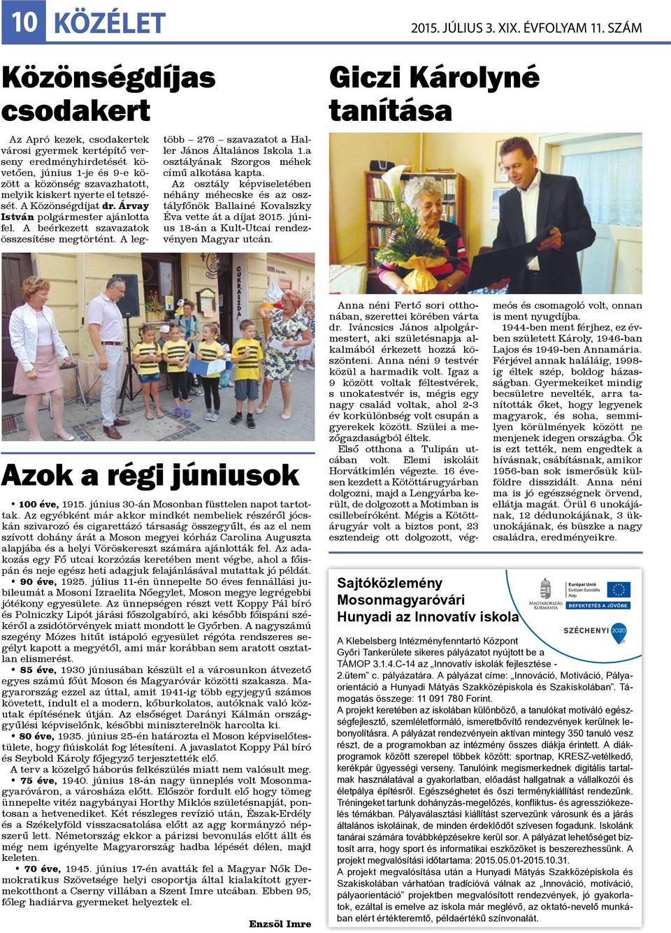 tetszését. A Közönségdíjat dr. Árvay István polgármester ajánlotta fel. A beérkezett szavazatok összesítése megtörtént. A legtöbb 276 szavazatot a Haller János Általános Iskola 1.