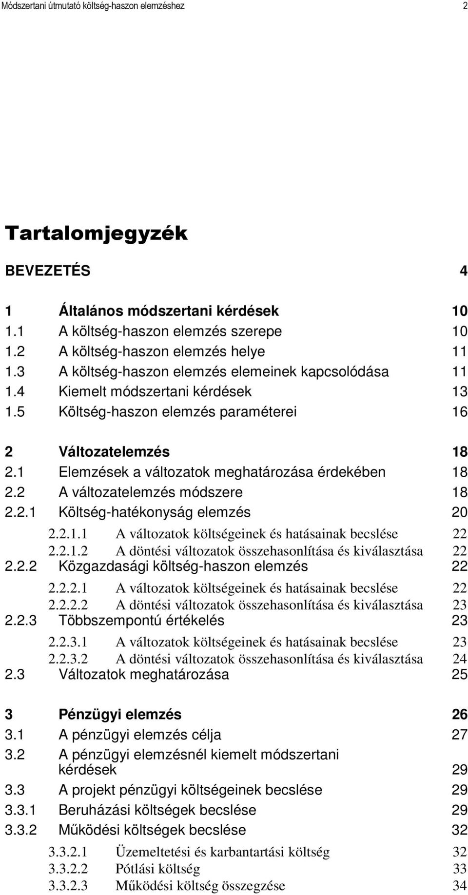 1 Elemzések a változatok meghatározása érdekében 18 2.2 A változatelemzés módszere 18 2.2.1 Költség-hatékonyság elemzés 20 2.2.1.1 A változatok költségeinek és hatásainak becslése 22 2.2.1.2 A döntési változatok összehasonlítása és kiválasztása 22 2.