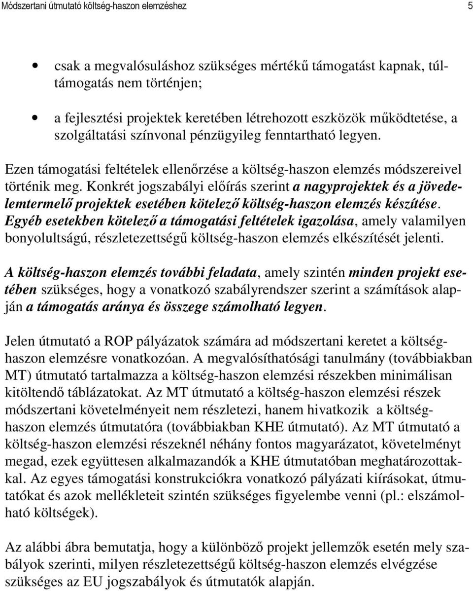 Konkrét jogszabályi elıírás szerint a nagyprojektek és a jövedelemtermelı projektek esetében kötelezı költség-haszon elemzés készítése.