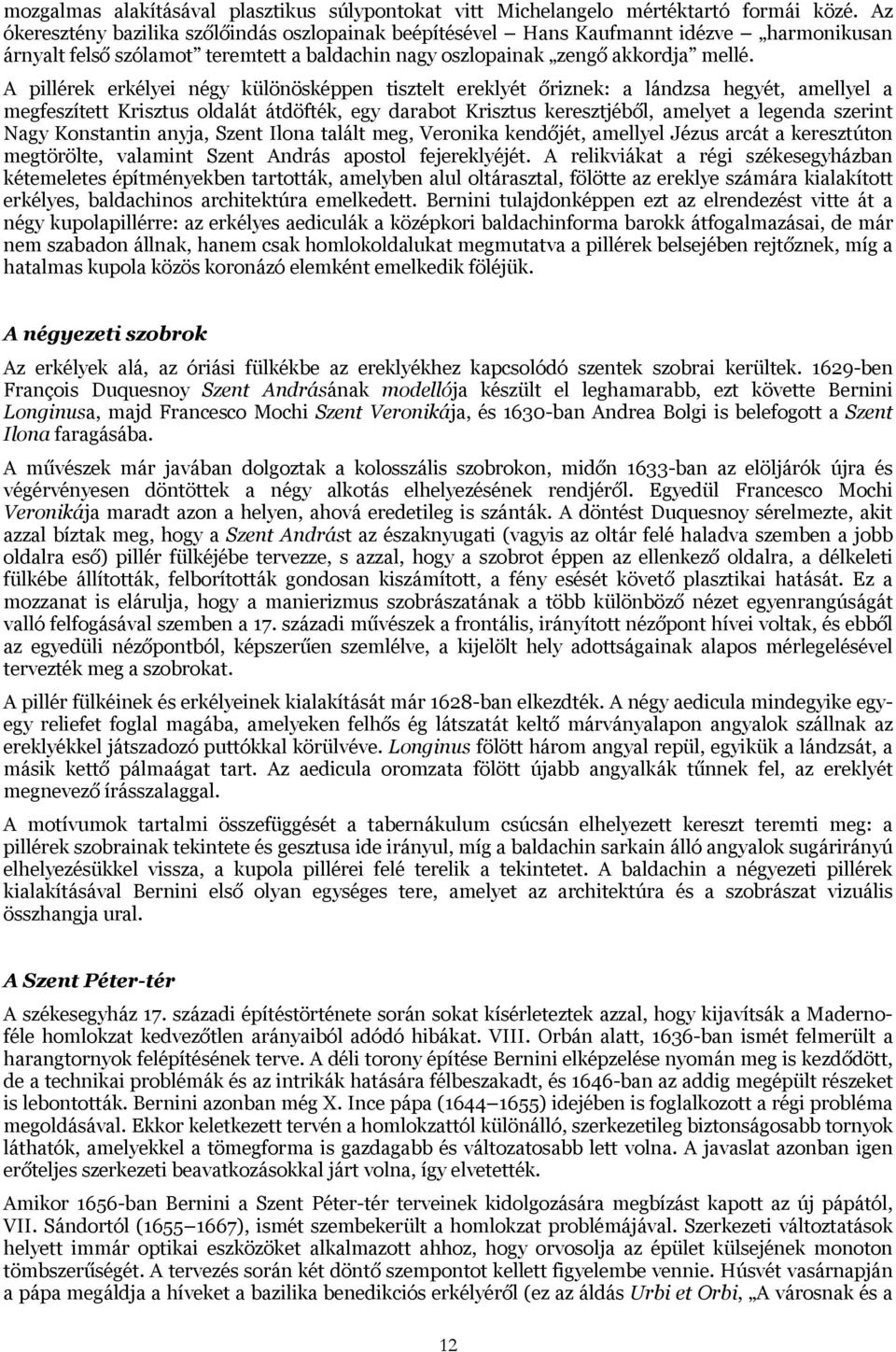 A pillérek erkélyei négy különösképpen tisztelt ereklyét őriznek: a lándzsa hegyét, amellyel a megfeszített Krisztus oldalát átdöfték, egy darabot Krisztus keresztjéből, amelyet a legenda szerint