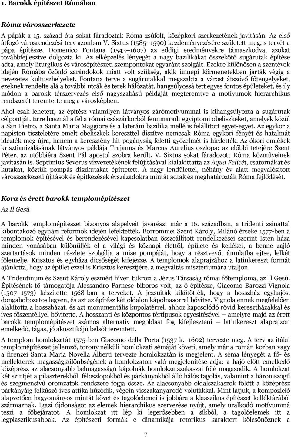 Az elképzelés lényegét a nagy bazilikákat összekötő sugárutak építése adta, amely liturgikus és városépítészeti szempontokat egyaránt szolgált.