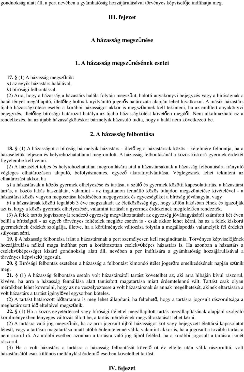 (2) Arra, hogy a házasság a házastárs halála folytán megszű nt, halotti anyakönyvi bejegyzés vagy a bíróságnak a halál tényét megállapító, illetőleg holtnak nyilvánító jogerő s határozata alapján