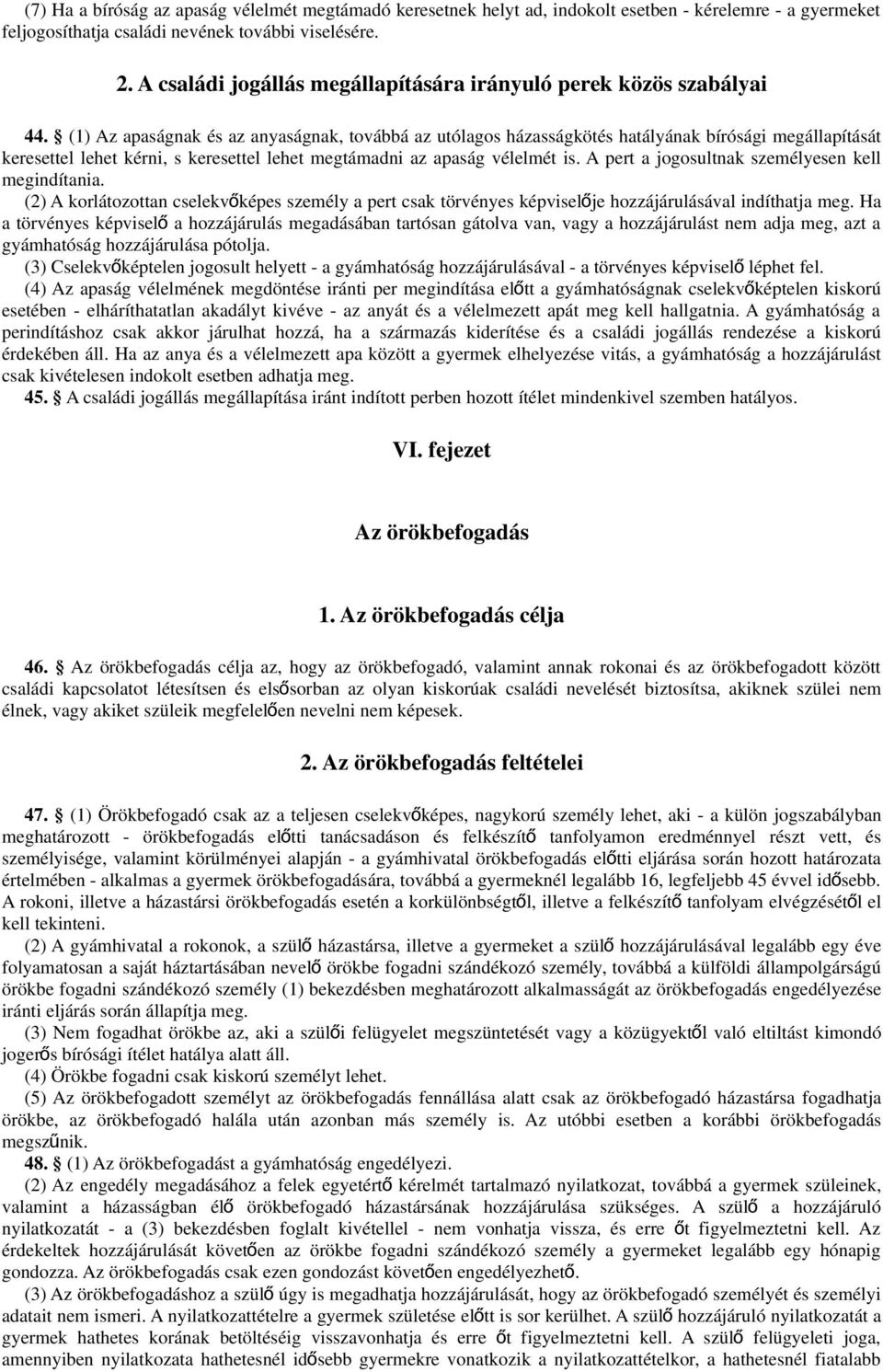 (1) Az apaságnak és az anyaságnak, továbbá az utólagos házasságkötés hatályának bírósági megállapítását keresettel lehet kérni, s keresettel lehet megtámadni az apaság vélelmét is.