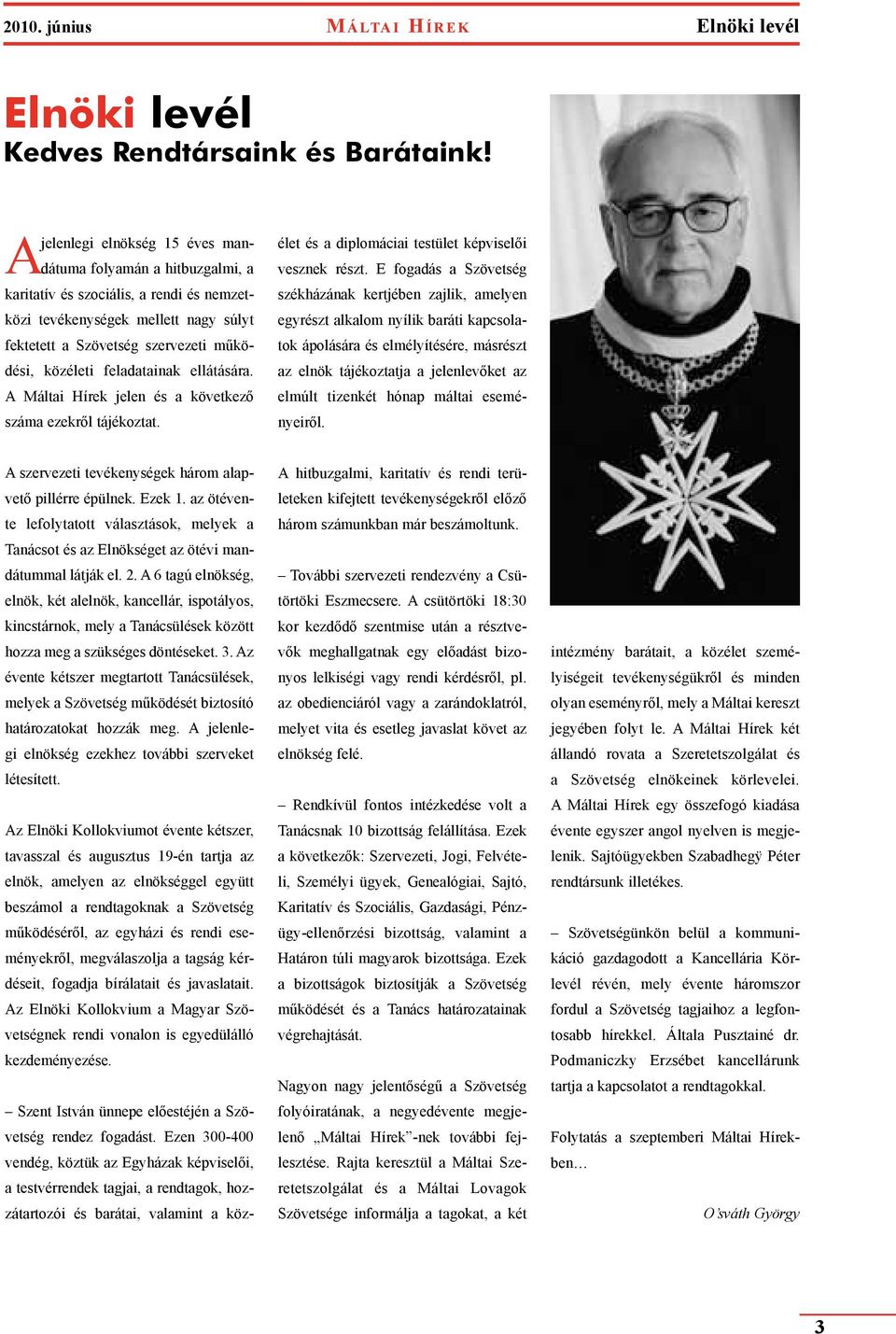 feladatainak ellátására. A Máltai Hírek jelen és a következő száma ezekről tájékoztat. A szervezeti tevékenységek három alapvető pillérre épülnek. Ezek 1.