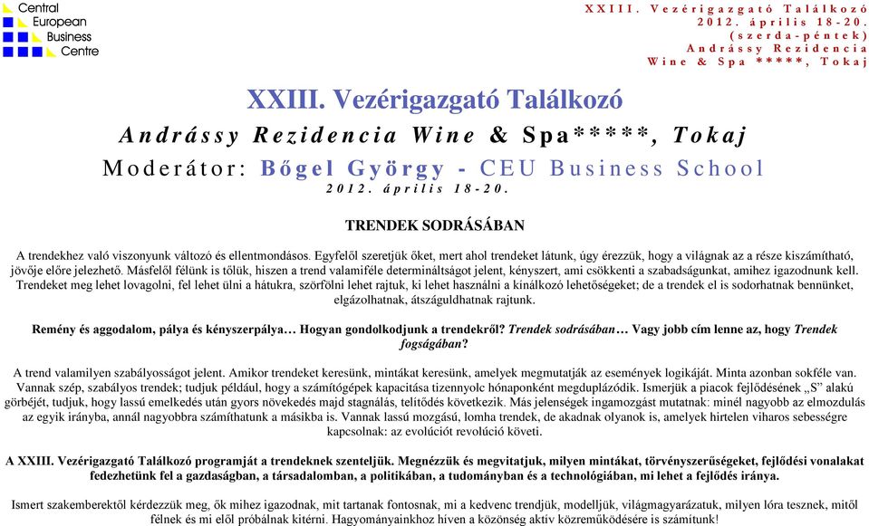 Másfelől félünk is tőlük, hiszen a trend valamiféle determináltságot jelent, kényszert, ami csökkenti a szabadságunkat, amihez igazodnunk kell.