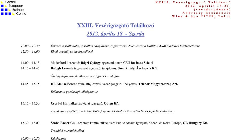 Ásványvízfogyasztás Magyarországon és a világon 14.45 15.15 III. Klausz Ferenc vállalatfejlesztési vezérigazgató helyettes, Telenor Magyarország Zrt. Etikusan a gazdasági válságban is 15.15 15.