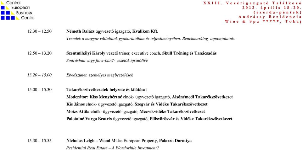 30 Takarékszövetkezetek helyzete és kilátásai Moderátor: Kiss Menyhértné elnök- ügyvezető igazgató, Alsónémedi Takarékszövetkezet Kis János elnök- ügyvezető igazgató, Szegvár és Vidéke