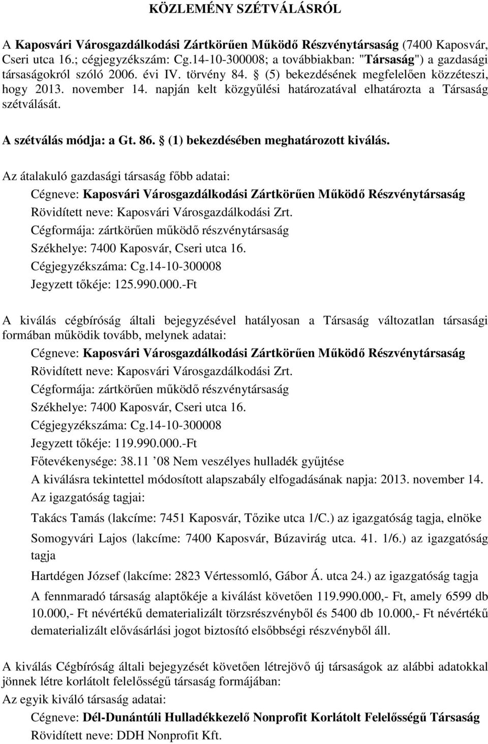 napján kelt közgyűlési határozatával elhatározta a Társaság szétválását. A szétválás módja: a Gt. 86. (1) bekezdésében meghatározott kiválás.