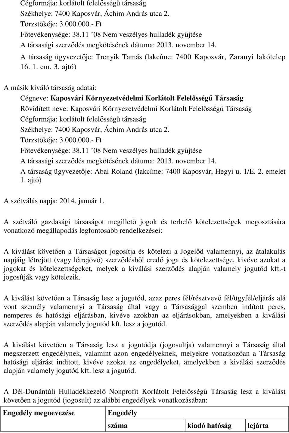 ajtó) A másik kiváló társaság adatai: Cégneve: Kaposvári Környezetvédelmi Korlátolt Felelősségű Társaság Rövidített neve: Kaposvári Környezetvédelmi Korlátolt Felelősségű Társaság 11 08 Nem veszélyes