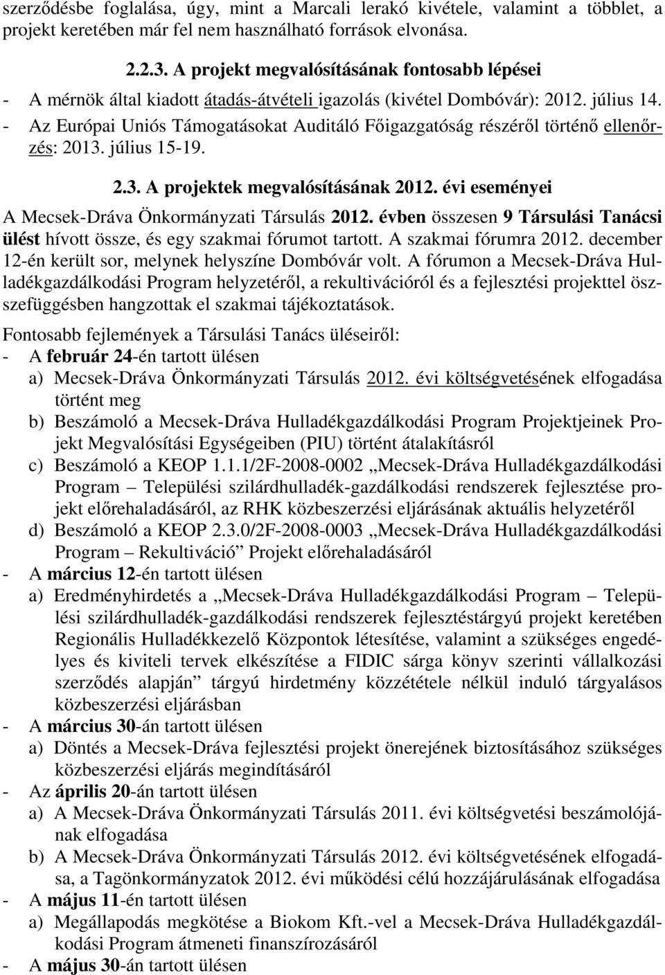 - Az Európai Uniós Támogatásokat Auditáló Főigazgatóság részéről történő ellenőrzés: 2013. július 15-19. 2.3. A projektek megvalósításának 2012.