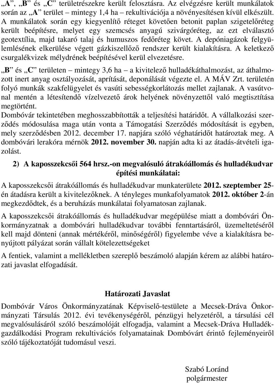 humuszos fedőréteg követ. A depóniagázok felgyülemlésének elkerülése végett gázkiszellőző rendszer került kialakításra. A keletkező csurgalékvizek mélydrének beépítésével kerül elvezetésre.