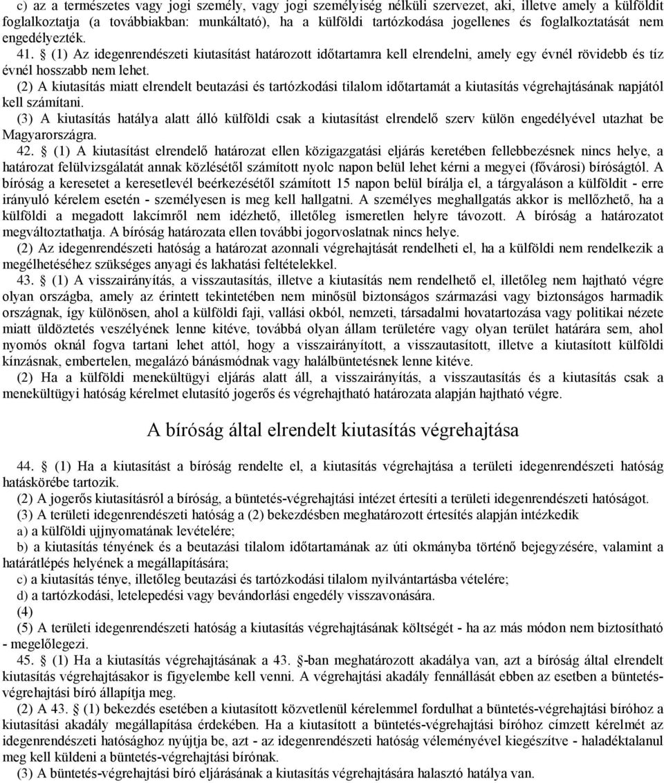 (2) A kiutasítás miat elrendelt beutazási és tartózkodási tilalom időtartamát a kiutasítás végrehajtásának napjától kell számítani.