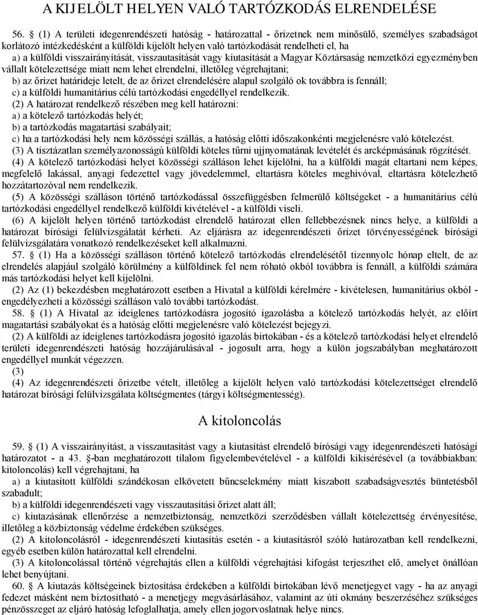 külföldi visszairányítását, visszautasítását vagy kiutasítását a Magyar Köztársaság nemzetközi egyezményben válalt kötelezetsége miat nem lehet elrendelni, iletőleg végrehajtani; b)az őrizet