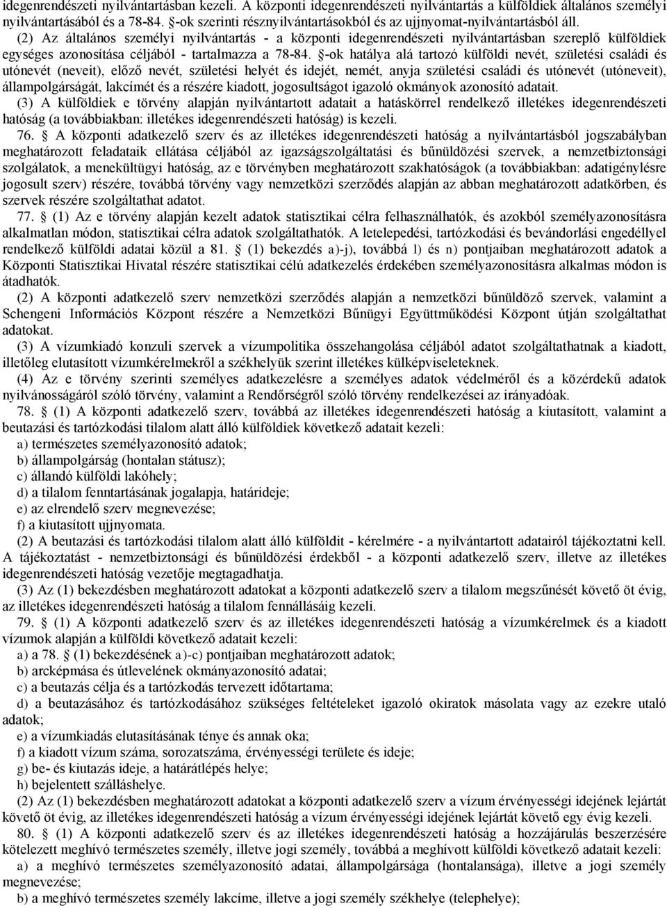(2) Az általános személyi nyilvántartás - a központi idegenrendészeti nyilvántartásban szereplő külföldiek egységes azonosítása céljából - tartalmazza a 78-84.