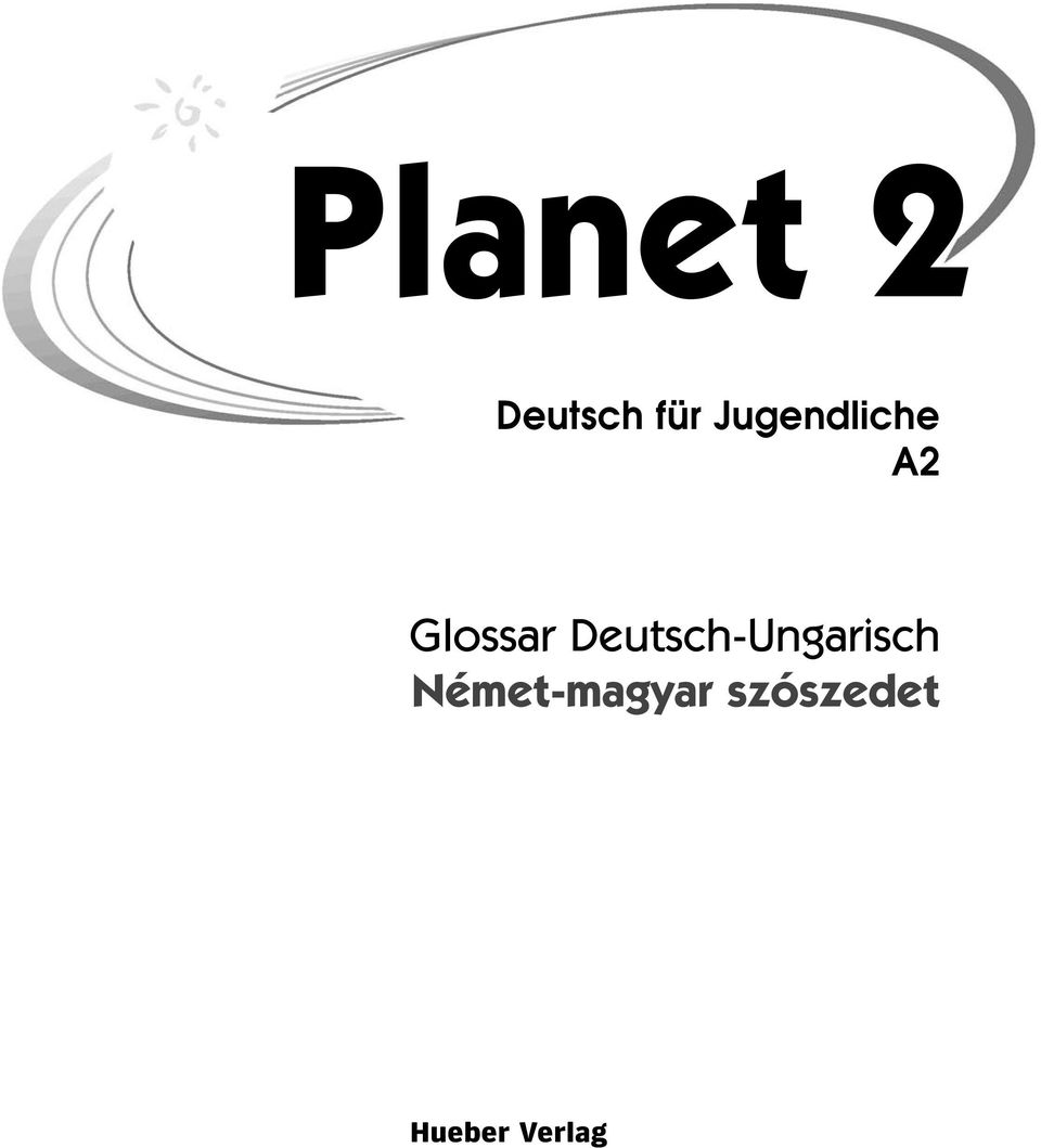 Planet 2. Glossar Deutsch-Ungarisch Német-magyar szószedet. Deutsch für  Jugendliche A2. Hueber Verlag - PDF Ingyenes letöltés