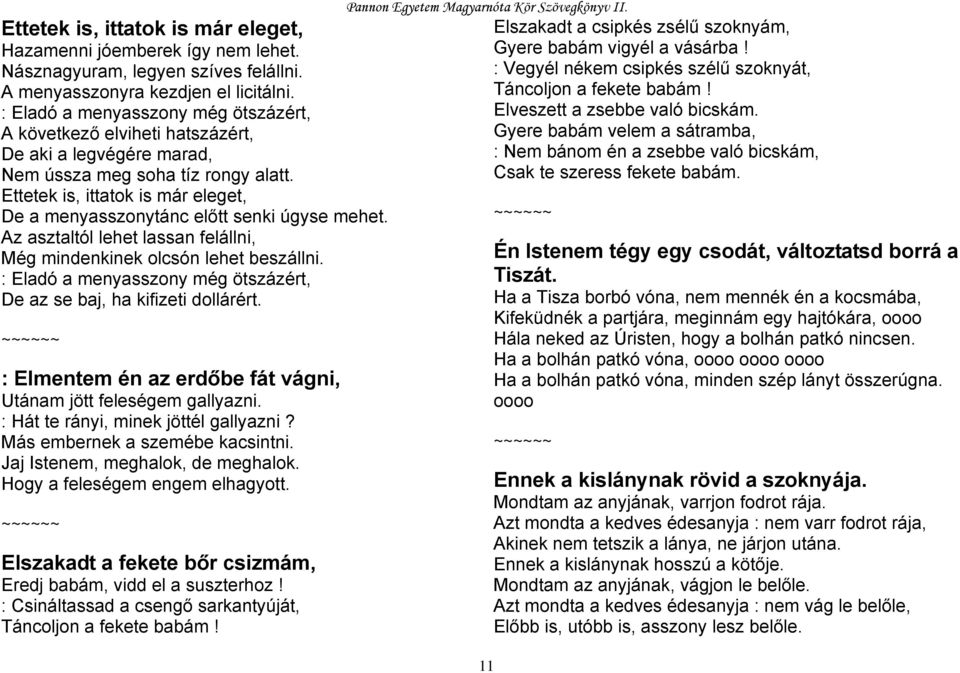 Ettetek is, ittatok is már eleget, De a menyasszonytánc előtt senki úgyse mehet. Az asztaltól lehet lassan felállni, Még mindenkinek olcsón lehet beszállni.