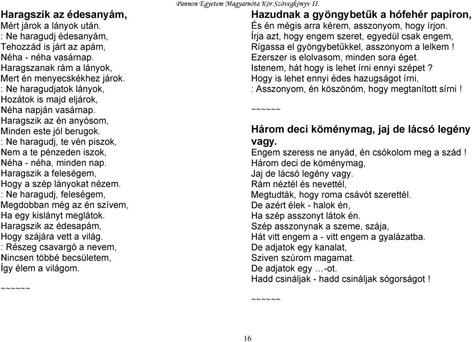 : Ne haragudj, te vén piszok, Nem a te pénzeden iszok, Néha - néha, minden nap. Haragszik a feleségem, Hogy a szép lányokat nézem.