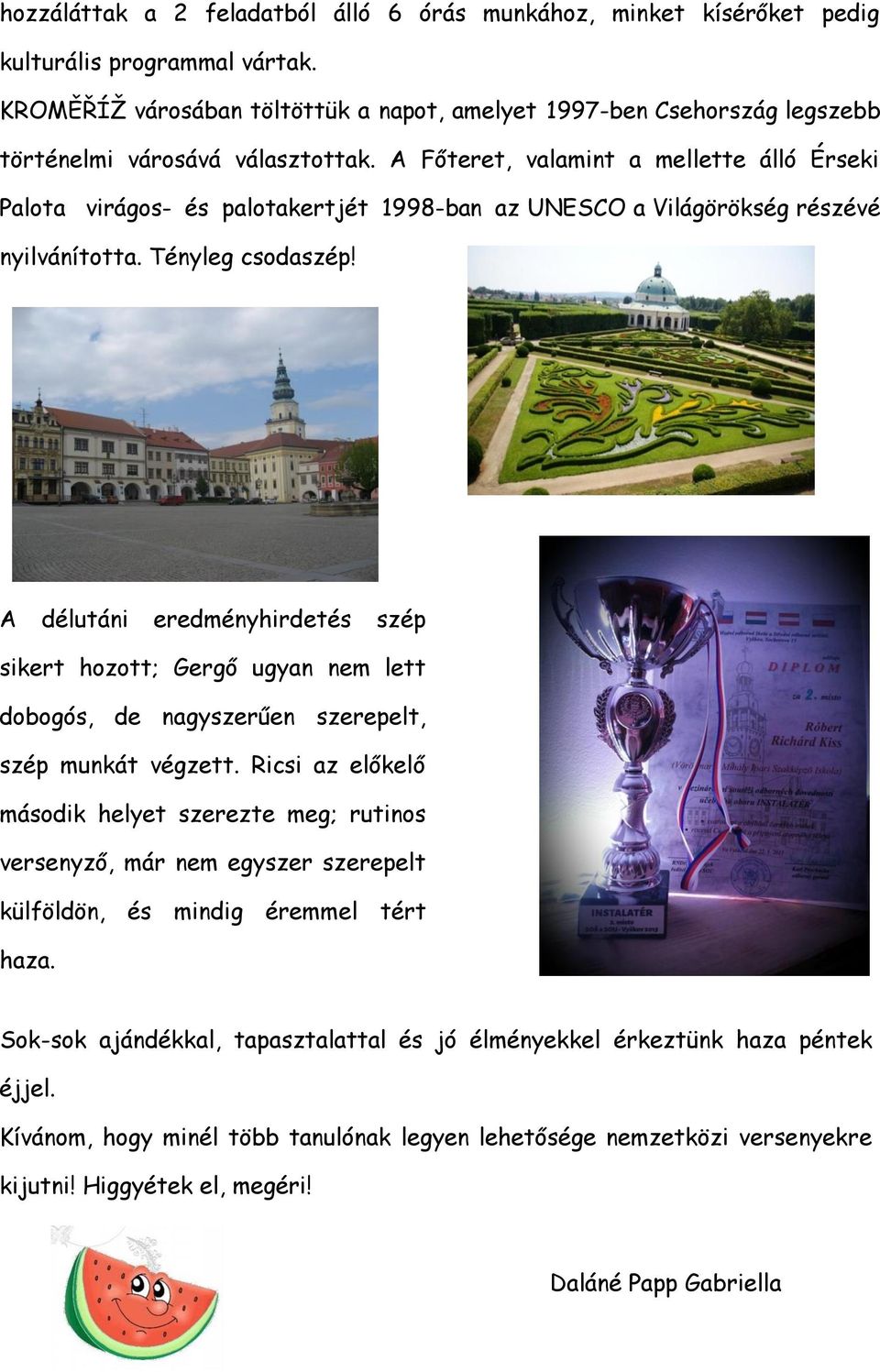 A Főteret, valamint a mellette álló Érseki Palota virágos- és palotakertjét 1998-ban az UNESCO a Világörökség részévé nyilvánította. Tényleg csodaszép!