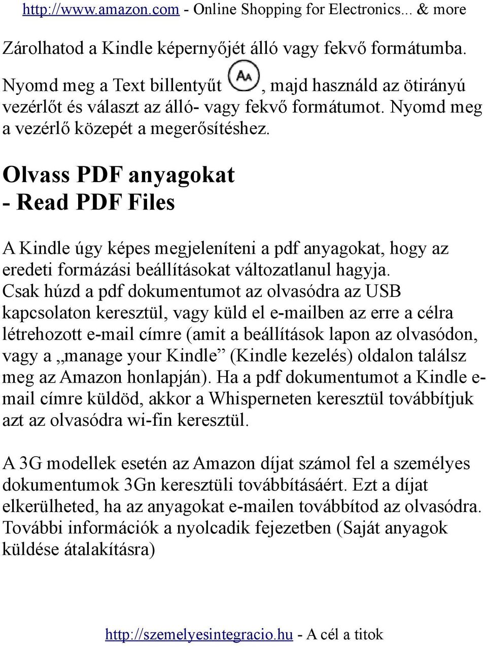 Csak húzd a pdf dokumentumot az olvasódra az USB kapcsolaton keresztül, vagy küld el e-mailben az erre a célra létrehozott e-mail címre (amit a beállítások lapon az olvasódon, vagy a manage your