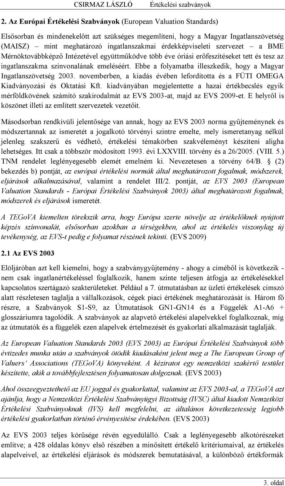 Ebbe a folyamatba illeszkedik, hogy a Magyar Ingatlanszövetség 2003. novemberben, a kiadás évében lefordította és a FÜTI OMEGA Kiadványozási és Oktatási Kft.