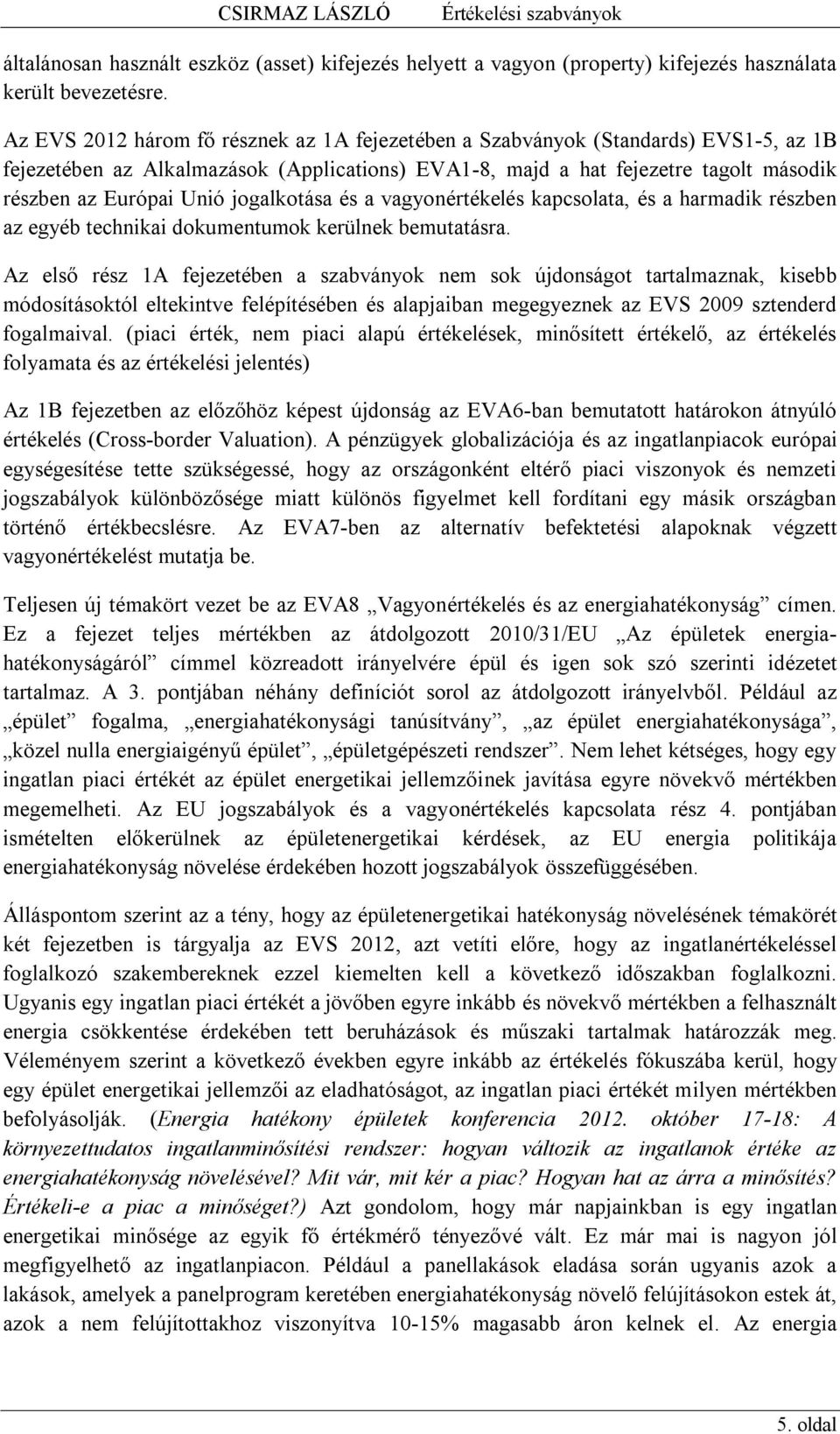 jogalkotása és a vagyonértékelés kapcsolata, és a harmadik részben az egyéb technikai dokumentumok kerülnek bemutatásra.