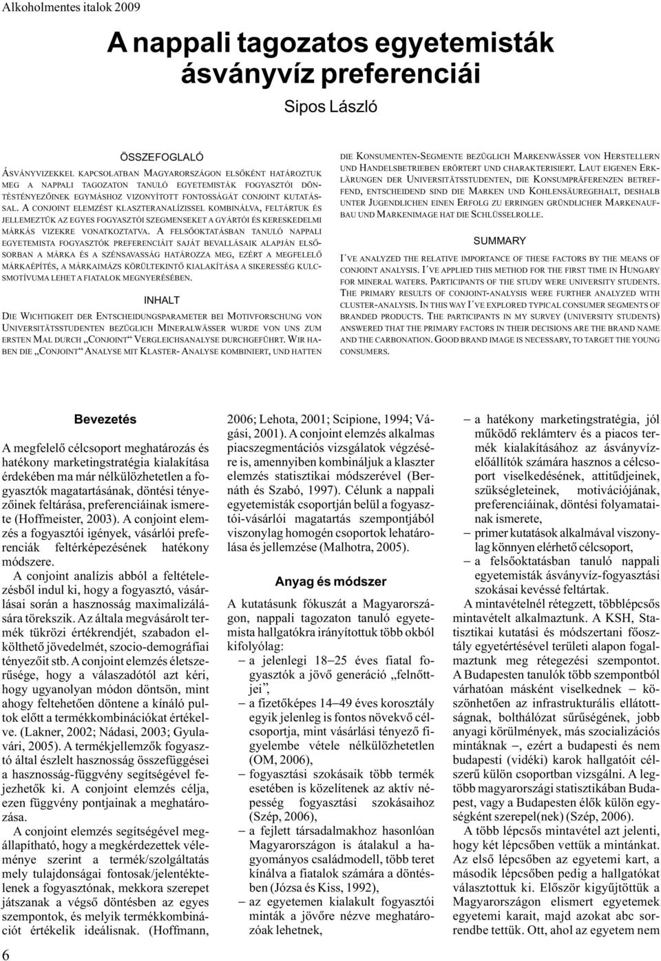 A CONJOINT ELEMZÉST KLASZTERANALÍZISSEL KOMBINÁLVA, FELTÁRTUK ÉS JELLEMEZTÜK AZ EGYES FOGYASZTÓI SZEGMENSEKET A GYÁRTÓI ÉS KERESKEDELMI MÁRKÁS VIZEKRE VONATKOZTATVA.
