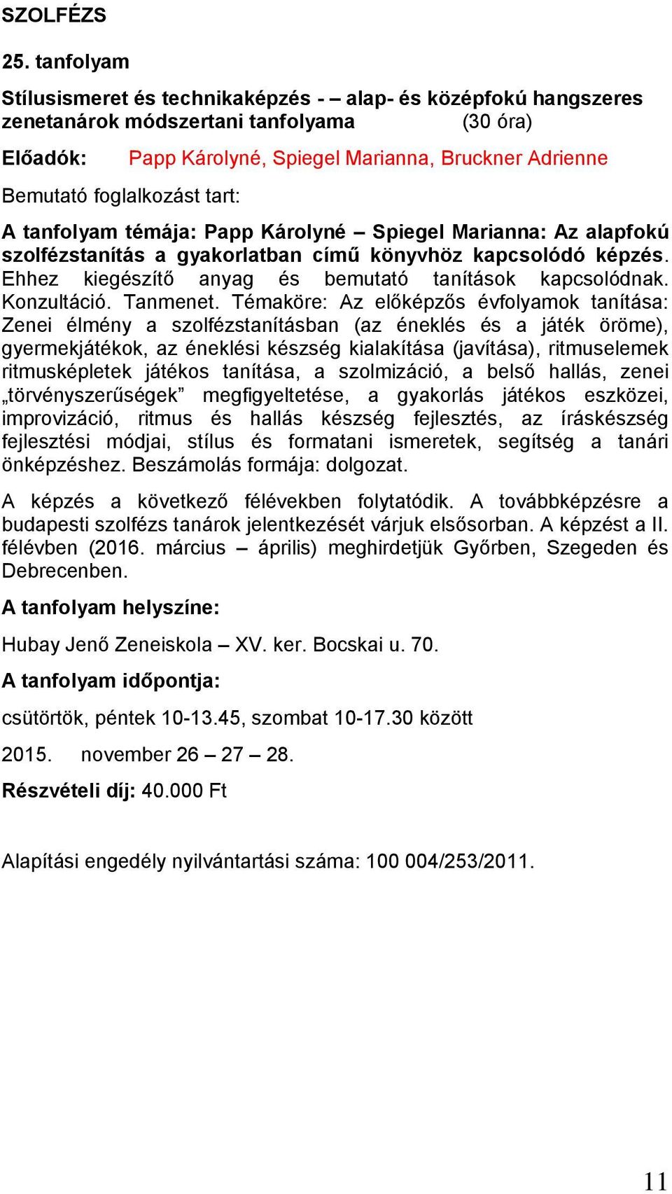 könyvhöz kapcsolódó képzés. Ehhez kiegészítő anyag és bemutató tanítások kapcsolódnak. Konzultáció. Tanmenet.