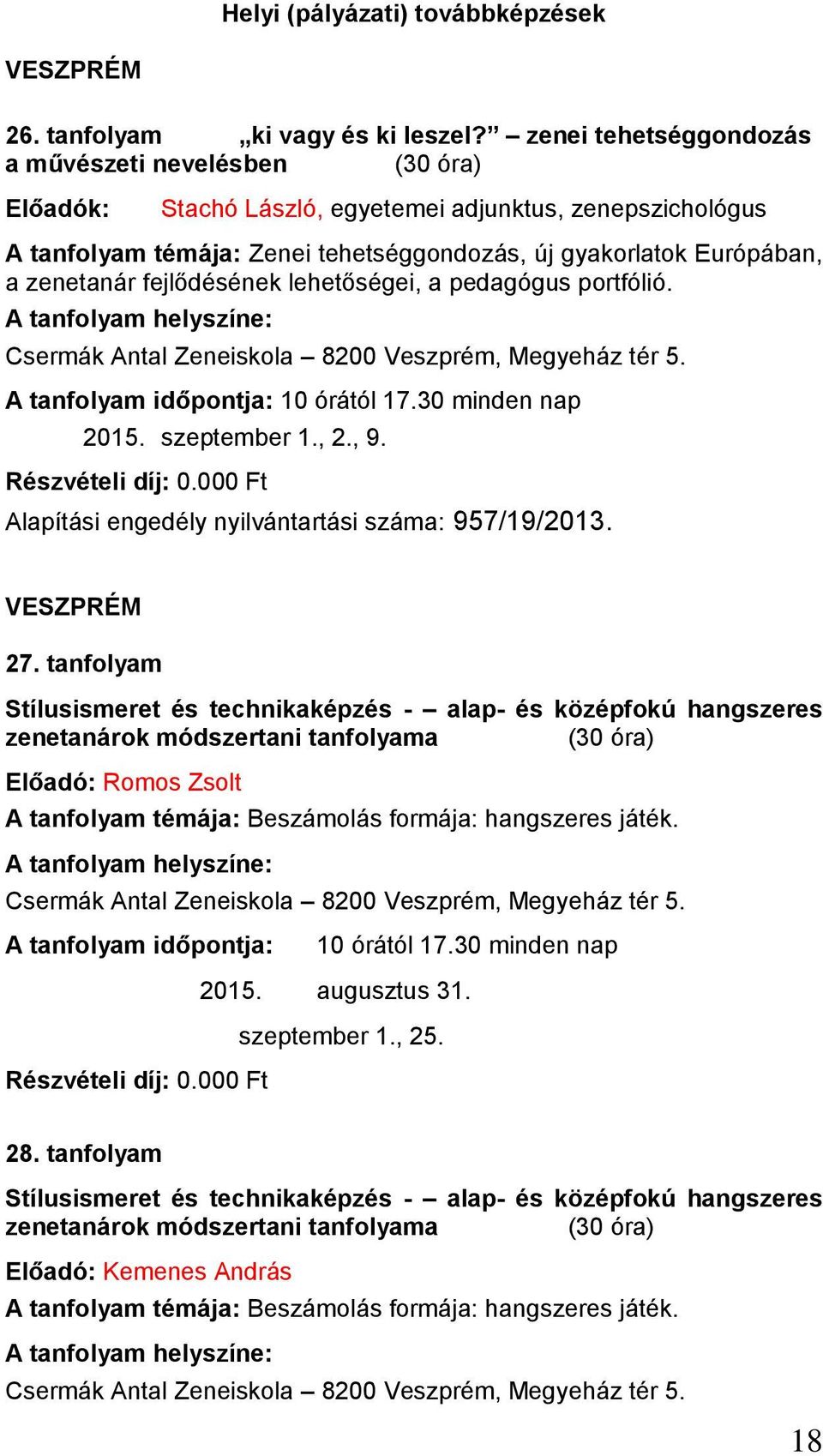fejlődésének lehetőségei, a pedagógus portfólió. Csermák Antal Zeneiskola 8200 Veszprém, Megyeház tér 5. A tanfolyam időpontja: 10 órától 17.30 minden nap 2015. szeptember 1., 2., 9.