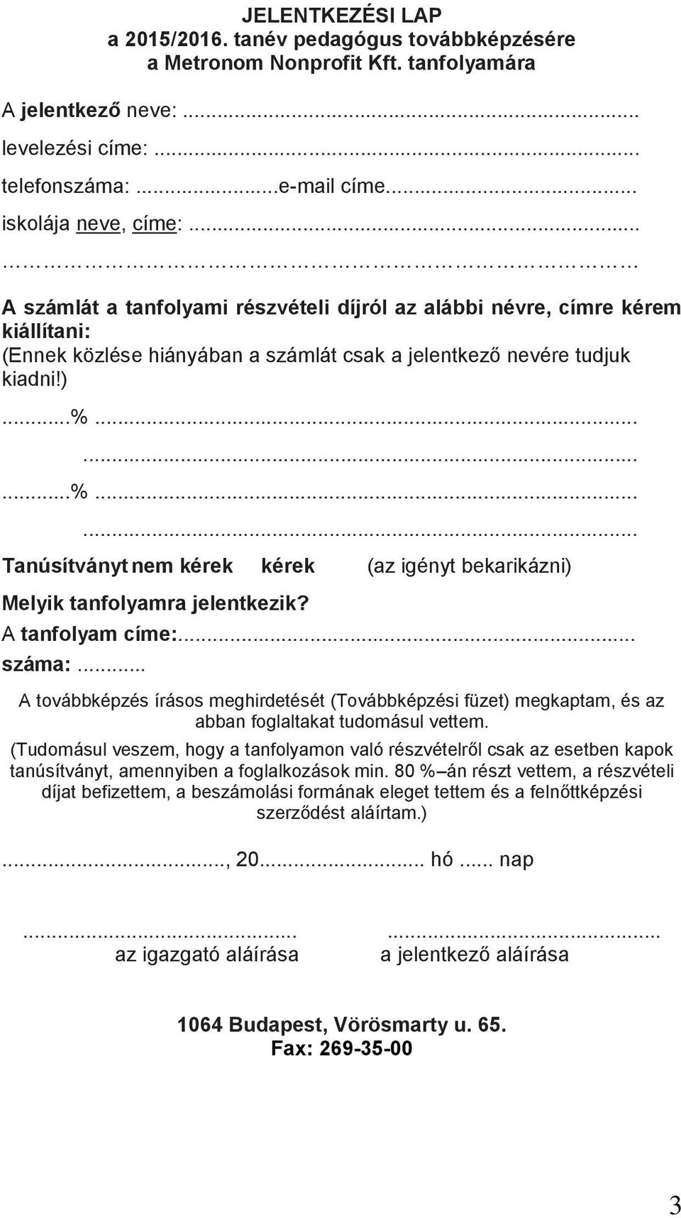 ........%...... Tanúsítványt nem kérek kérek (az igényt bekarikázni) Melyik tanfolyamra jelentkezik? A tanfolyam címe:... száma:.