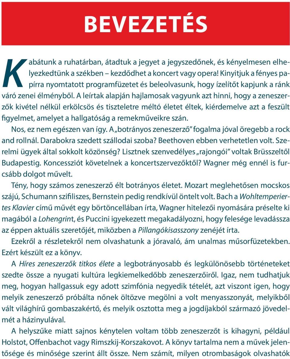 A leírtak alapján hajlamosak vagyunk azt hinni, hogy a zeneszerzők kivétel nélkül erkölcsös és tiszteletre méltó életet éltek, kiérdemelve azt a feszült figyelmet, amelyet a hallgatóság a