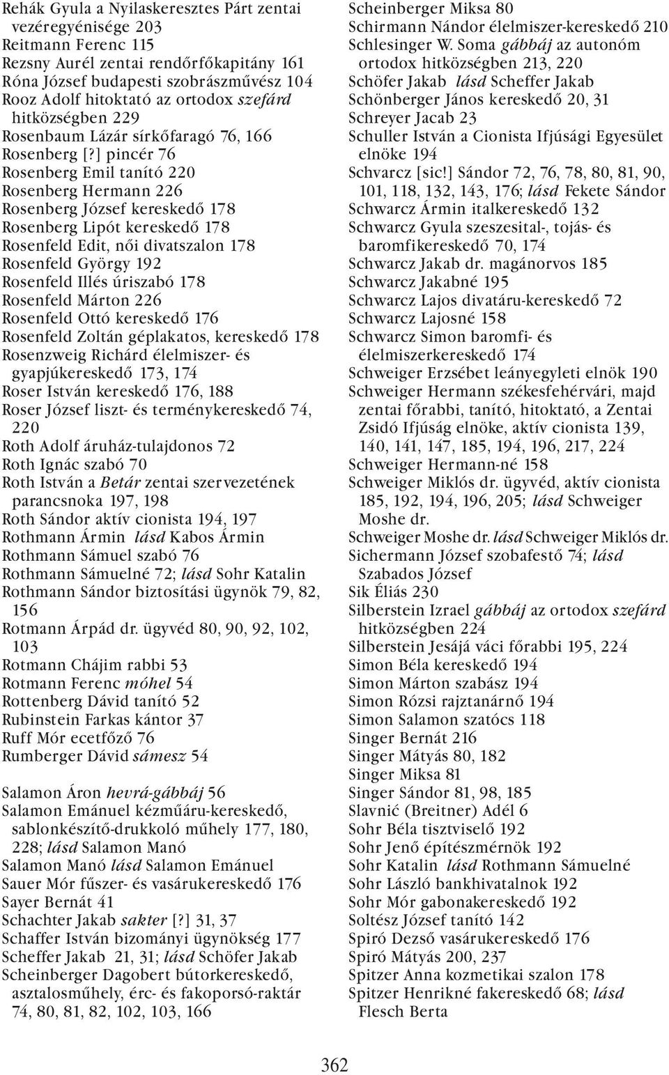 ] pincér 76 Rosenberg Emil tanító 220 Rosenberg Hermann 226 Rosenberg József kereskedő 178 Rosenberg Lipót kereskedő 178 Rosenfeld Edit, női divatszalon 178 Rosenfeld György 192 Rosenfeld Illés