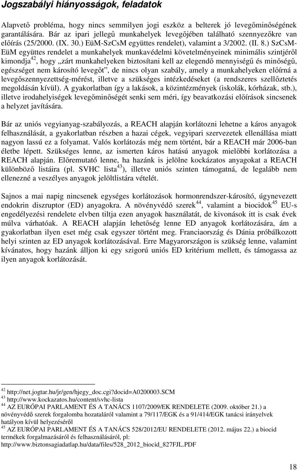 ) SzCsM- EüM együttes rendelet a munkahelyek munkavédelmi követelményeinek minimális szintjéről kimondja 42, hogy zárt munkahelyeken biztosítani kell az elegendő mennyiségű és minőségű, egészséget