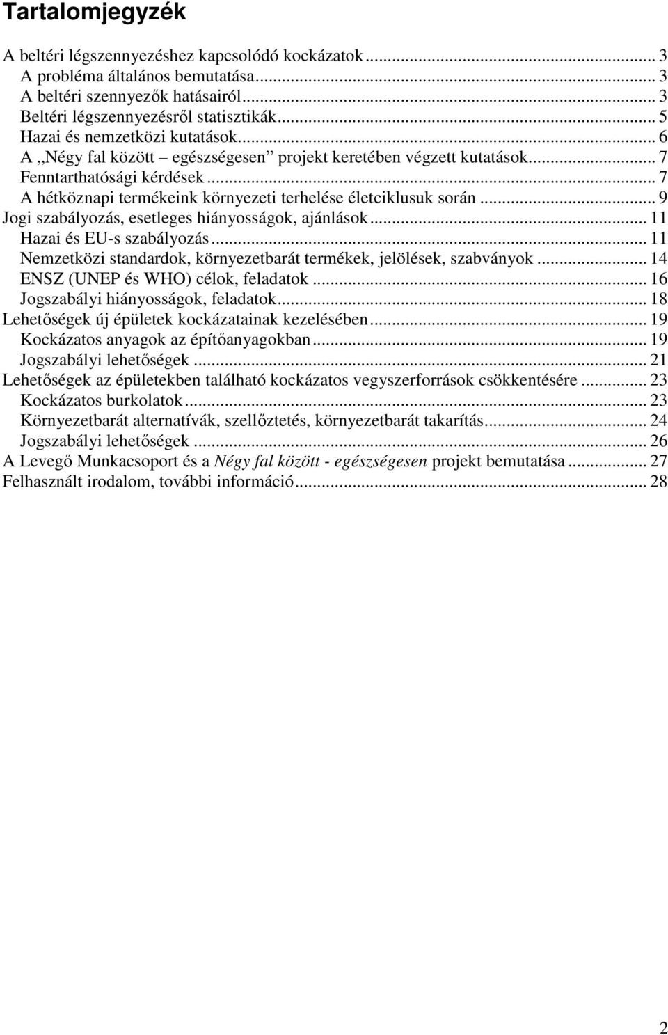.. 7 A hétköznapi termékeink környezeti terhelése életciklusuk során... 9 Jogi szabályozás, esetleges hiányosságok, ajánlások... 11 Hazai és EU-s szabályozás.