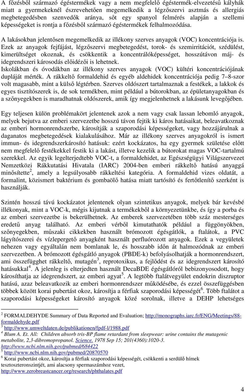 A lakásokban jelentősen megemelkedik az illékony szerves anyagok (VOC) koncentrációja is.