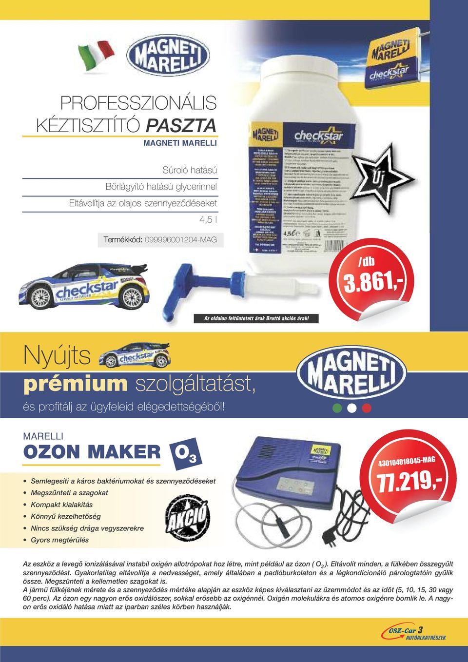 MARELLI OZON MAKER O 3 Semlegesíti a káros baktériumokat és szennyezôdéseket Megszûnteti a szagokat Kompakt kialakítás Könnyû kezelhetôség Nincs szükség drága vegyszerekre Gyors megtérülés