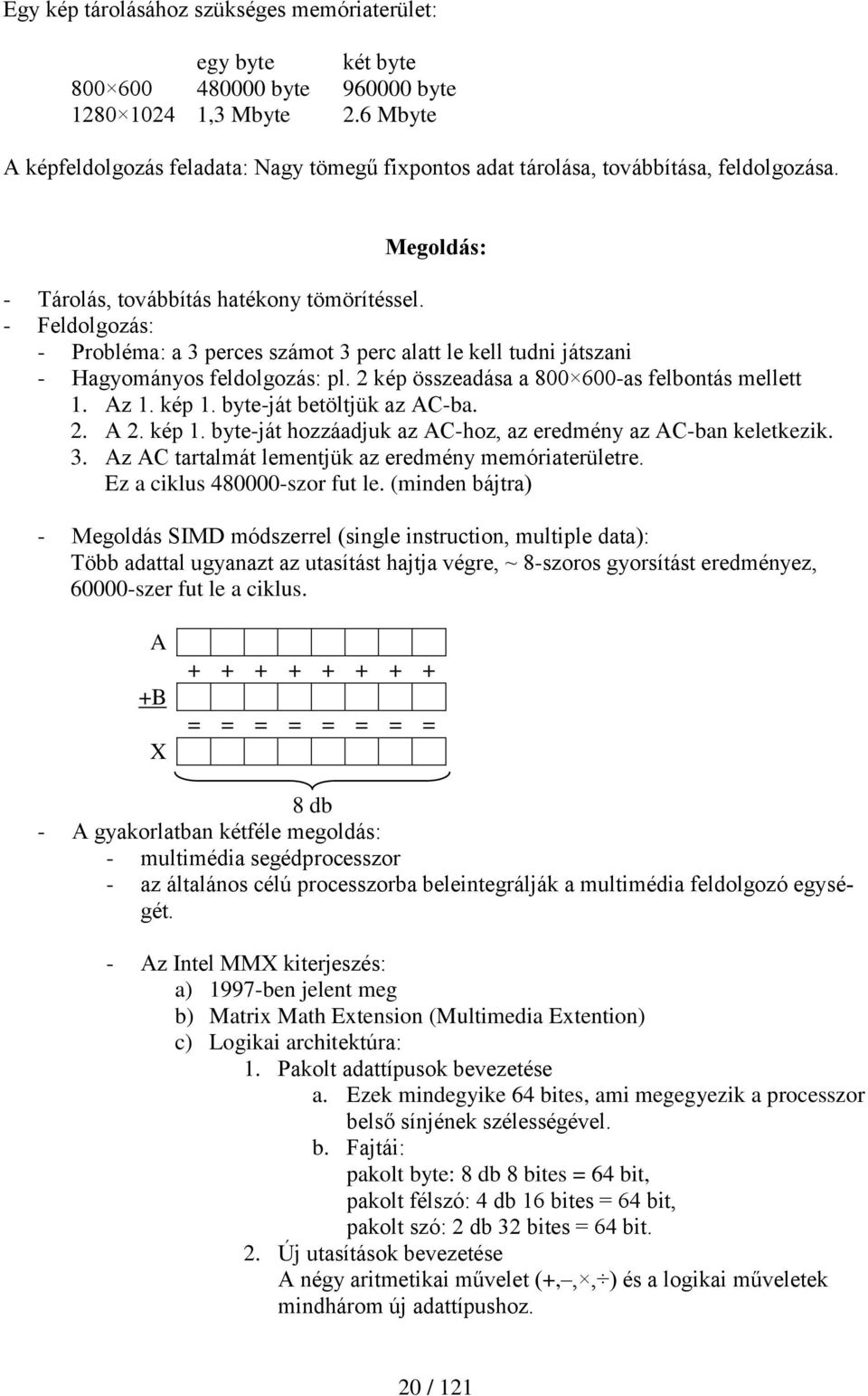 - Feldolgozás: - Probléma: a 3 perces számot 3 perc alatt le kell tudni játszani - Hagyományos feldolgozás: pl. 2 kép összeadása a 800 600-as felbontás mellett 1. Az 1. kép 1.